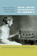 Timothy Dean Taylor - Music, Sound, and Technology in America: A Documentary History of Early Phonograph, Cinema, and Radio - 9780822349273 - V9780822349273