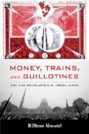 William Marotti - Money, Trains, and Guillotines: Art and Revolution in 1960s Japan - 9780822349655 - V9780822349655