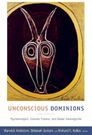 Warwick Anderson - Unconscious Dominions: Psychoanalysis, Colonial Trauma, and Global Sovereignties - 9780822349792 - V9780822349792