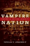 Tomislav Z. Longinovic - Vampire Nation: Violence as Cultural Imaginary - 9780822350224 - V9780822350224