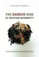 Walter D. Mignolo - The Darker Side of Western Modernity: Global Futures, Decolonial Options - 9780822350781 - V9780822350781