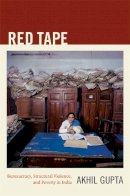 Akhil Gupta - Red Tape: Bureaucracy, Structural Violence, and Poverty in India - 9780822351108 - V9780822351108