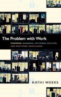 Kathi Weeks - The Problem with Work: Feminism, Marxism, Antiwork Politics, and Postwork Imaginaries - 9780822351122 - V9780822351122