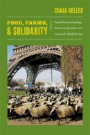 Chaia Heller - Food, Farms, and Solidarity: French Farmers Challenge Industrial Agriculture and Genetically Modified Crops - 9780822351276 - V9780822351276