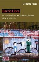Gilberto Rosas - Barrio Libre: Criminalizing States and Delinquent Refusals of the New Frontier - 9780822352372 - V9780822352372