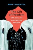 Mimi Thi Nguyen - The Gift of Freedom: War, Debt, and Other Refugee Passages - 9780822352396 - V9780822352396