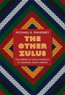 Michael R. Mahoney - The Other Zulus: The Spread of Zulu Ethnicity in Colonial South Africa - 9780822353096 - V9780822353096