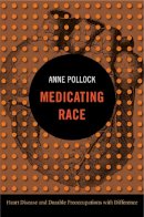 Anne Pollock - Medicating Race: Heart Disease and Durable Preoccupations with Difference (Experimental Futures) - 9780822353447 - V9780822353447