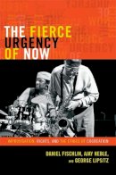 Daniel Fischlin - The Fierce Urgency of Now: Improvisation, Rights, and the Ethics of Cocreation - 9780822354789 - V9780822354789