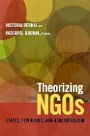 Victoria Bernal - Theorizing NGOs: States, Feminisms, and Neoliberalism - 9780822355656 - V9780822355656