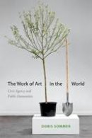 Doris Sommer - The Work of Art in the World: Civic Agency and Public Humanities - 9780822355861 - V9780822355861