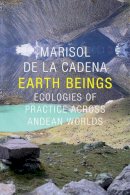 Marisol De La Cadena - Earth Beings: Ecologies of Practice across Andean Worlds - 9780822359449 - V9780822359449