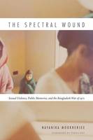 Nayanika Mookherjee - The Spectral Wound: Sexual Violence, Public Memories, and the Bangladesh War of 1971 - 9780822359685 - V9780822359685
