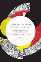 Gloria Anzaldua - Light in the Dark/Luz en lo Oscuro: Rewriting Identity, Spirituality, Reality - 9780822359777 - V9780822359777