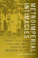 Victor Román Mendoza - Metroimperial Intimacies: Fantasy, Racial-Sexual Governance, and the Philippines in U.S. Imperialism, 1899-1913 - 9780822360193 - V9780822360193