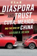 Adrian H. Hearn - Diaspora and Trust: Cuba, Mexico, and the Rise of China - 9780822360575 - V9780822360575