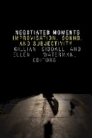 Gillian Siddall - Negotiated Moments: Improvisation, Sound, and Subjectivity - 9780822360827 - V9780822360827