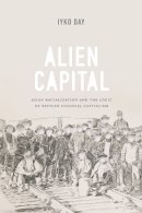 Iyko Day - Alien Capital: Asian Racialization and the Logic of Settler Colonial Capitalism - 9780822360933 - V9780822360933