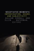 Gillian Siddall - Negotiated Moments: Improvisation, Sound, and Subjectivity - 9780822360964 - V9780822360964