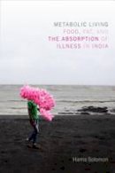 Harris Solomon - Metabolic Living: Food, Fat, and the Absorption of Illness in India - 9780822361015 - V9780822361015