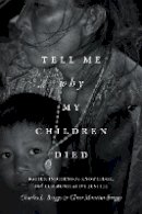 Charles L. Briggs - Tell Me Why My Children Died: Rabies, Indigenous Knowledge, and Communicative Justice - 9780822361053 - V9780822361053