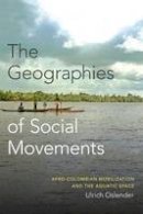 Ulrich Oslender - The Geographies of Social Movements: Afro-Colombian Mobilization and the Aquatic Space - 9780822361220 - V9780822361220