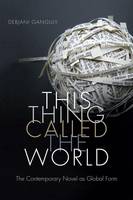 Debjani Ganguly - This Thing Called the World: The Contemporary Novel as Global Form - 9780822361565 - V9780822361565