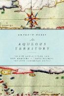 Ernesto Bassi - An Aqueous Territory: Sailor Geographies and New Granada´s Transimperial Greater Caribbean World - 9780822362203 - V9780822362203