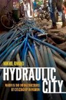 Nikhil Anand - Hydraulic City: Water and the Infrastructures of Citizenship in Mumbai - 9780822362548 - V9780822362548