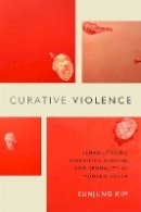 Eunjung Kim - Curative Violence: Rehabilitating Disability, Gender, and Sexuality in Modern Korea - 9780822362777 - V9780822362777