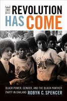Robyn C. Spencer - The Revolution Has Come: Black Power, Gender, and the Black Panther Party in Oakland - 9780822362869 - V9780822362869