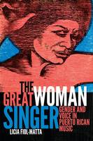 Licia Fiol-Matta - The Great Woman Singer: Gender and Voice in Puerto Rican Music - 9780822362937 - V9780822362937