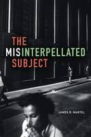 James R. Martel - The Misinterpellated Subject - 9780822362968 - V9780822362968