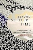 Mark Rifkin - Beyond Settler Time: Temporal Sovereignty and Indigenous Self-Determination - 9780822362975 - V9780822362975