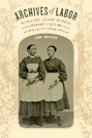 Lori Merish - Archives of Labor: Working-Class Women and Literary Culture in the Antebellum United States - 9780822362999 - V9780822362999