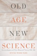 Hyung Wook Park - Old Age, New Science: Gerontologists and Their Biosocial Visions, 1900-1960 - 9780822944492 - V9780822944492