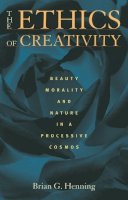 Brian Henning - The Ethics of Creativity: Beauty, Morality, and Nature in a Processive Cosmos - 9780822963226 - V9780822963226