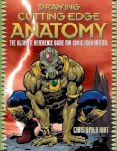 Christopher Hart - Drawing Cutting Edge Anatomy: The Ultimate Reference for Comic Book Artists - 9780823023981 - V9780823023981