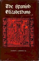 Albert J. Loomie - The Spanish Elizabethans: The English Exiles at the Court of Philip II - 9780823205608 - V9780823205608