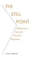 William Johnston - The Still Point: Reflections on Zen and Christian Mysticism - 9780823208616 - V9780823208616