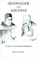 John D. Caputo - Heidegger and Aquinas: An Essay on Overcoming Metaphysics - 9780823210985 - V9780823210985
