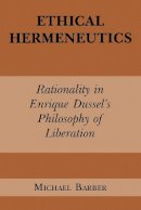Michael D. Barber - Ethical Hermeneutics: Rationalist Enrique Dussel´s Philosophy of Liberation - 9780823217045 - V9780823217045