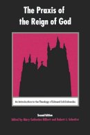 Mary Catherine Hilkert - The Praxis of the Reign of God: An Introduction to the Theology of Edward Schillebeeckx. - 9780823220236 - V9780823220236