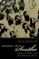 Dean Duncan - Charms that Soothe: Classical Music and the Narrative Film - 9780823222803 - V9780823222803