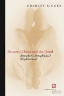 Charles P. Bigger - Between Chora and the Good: Metaphor´s Metaphysical Neighborhood - 9780823223503 - V9780823223503