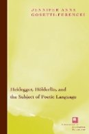 Jennifer Anna Gosetti-Ferencei - Heidegger, Hölderlin, and the Subject of Poetic Language: Toward a New Poetics of Dasein - 9780823223619 - V9780823223619