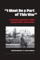 Patricia Kollander - I Must be a Part of this War: A German American´s Fight against Hitler and Nazism - 9780823225286 - V9780823225286