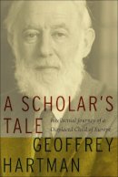Geoffrey Hartman - A Scholar´s Tale: Intellectual Journey of a Displaced Child of Europe - 9780823228324 - V9780823228324