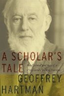 Geoffrey Hartman - A Scholar´s Tale: Intellectual Journey of a Displaced Child of Europe - 9780823228331 - V9780823228331