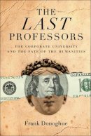 Frank Donoghue - The Last Professors: The Corporate University and the Fate of the Humanities, With a New Introduction - 9780823228607 - V9780823228607